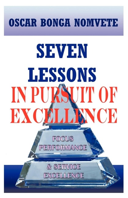 Seven Lessons in Pursuit of Excellence: Focus Performance & Service Excellence