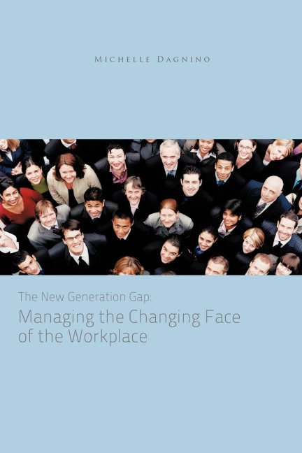 The New Generation Gap: Managing the Changing Face of the Workplace