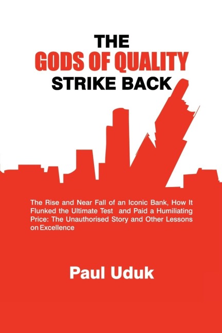 The Gods of Quality Strike Back: The Rise and Near Fall of an Iconic Bank, How It Flunked the Ultimate Test and Paid a Humiliating Price: The Unauthor