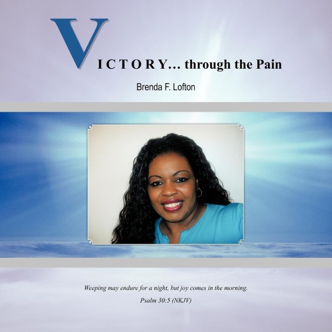VICTORY... through the Pain: Weeping May Endure For A Night, But Joy Comes In The Morning. Psalm 30:5 NKJV