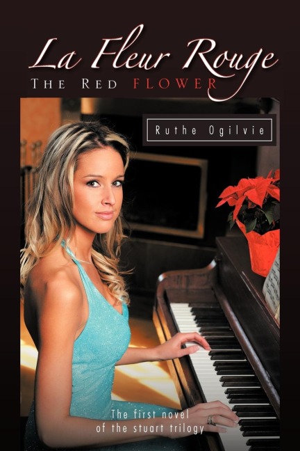 La Fleur Rouge the Red Flower: The First Novel of the Stuart Trilogy