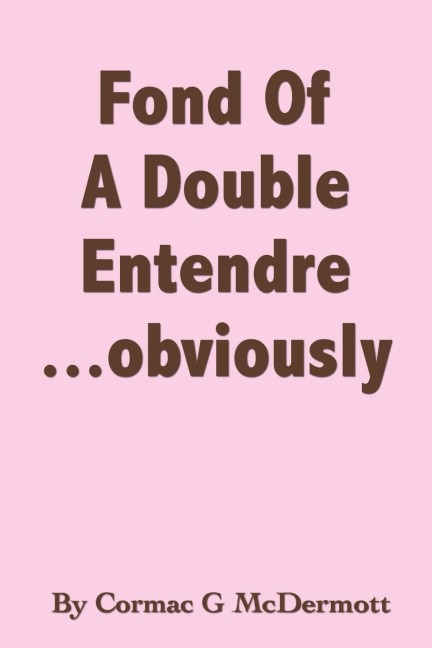 Fond of a Double Entendre.....Obviously