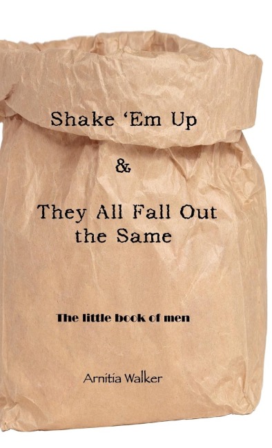 Shake em Up & They All Fall Out the Same: The Little Book of Men