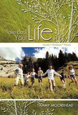 Take Back Your Life: Health * Wellness * Fitness