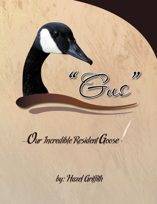 Gus: ---Our Incredible Resident Goose