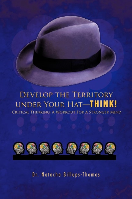 Develop the Territory Under Your Hat-Think!: Critical Thinking: A Workout for a Stronger Mind