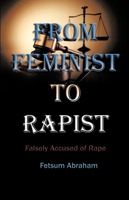 From Feminist to Rapist: Falsely Accused of Rape