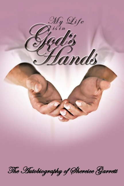 My Life Is in Gods Hands: The Autobiogragphy of Shereice Garrett