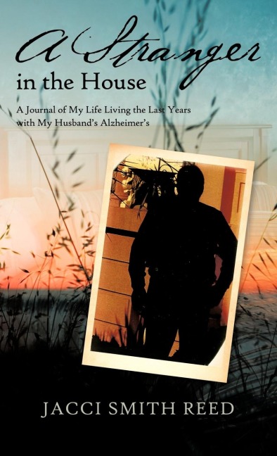 A Stranger in the House: A Journal of My Life Living the Last Years with My Husbands Alzheimers