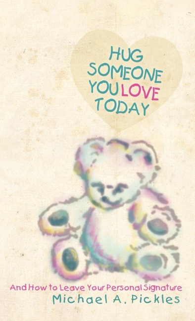 Hug Someone You Love Today: And How to Leave Your Personal Signature