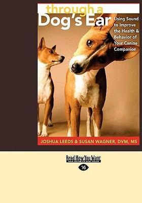 Through a Dogs Ear: Using Sound to Improve the Health & Behavior of Your Canine Companion (Easyread Large Edition)