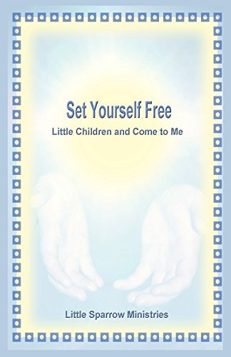 Set Yourself Free Little Children and Come to Me