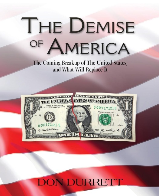 The Demise of America: The Coming Breakup of the United States, and What Will Replace It