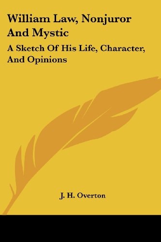 William Law, Nonjuror And Mystic: A Sketch Of His Life, Character, And Opinions