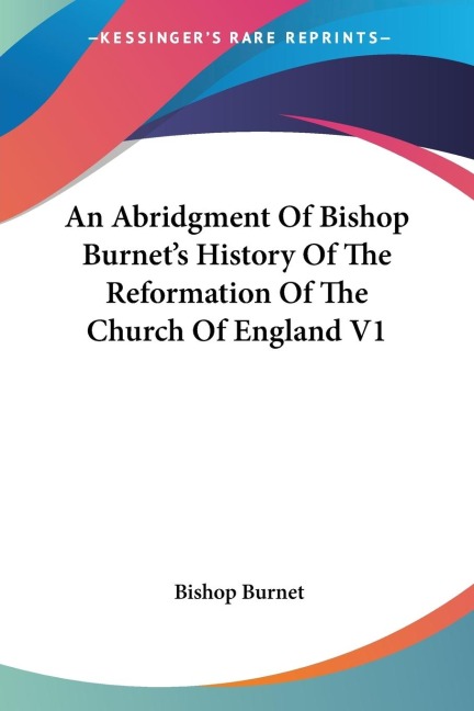 An Abridgment Of Bishop Burnets History Of The Reformation Of The Church Of England V1