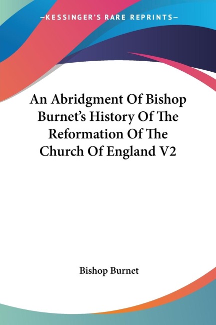 An Abridgment Of Bishop Burnets History Of The Reformation Of The Church Of England V2