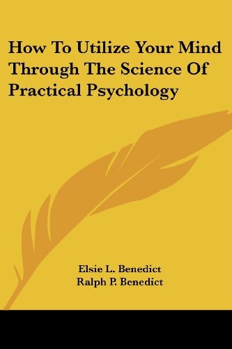 How To Utilize Your Mind Through The Science Of Practical Psychology