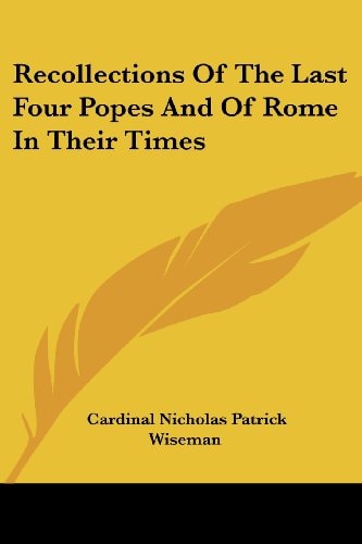 Recollections Of The Last Four Popes And Of Rome In Their Times