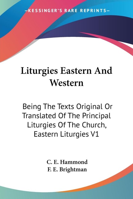 Liturgies Eastern And Western: Being The Texts Original Or Translated Of The Principal Liturgies Of The Church, Eastern Liturgies V1