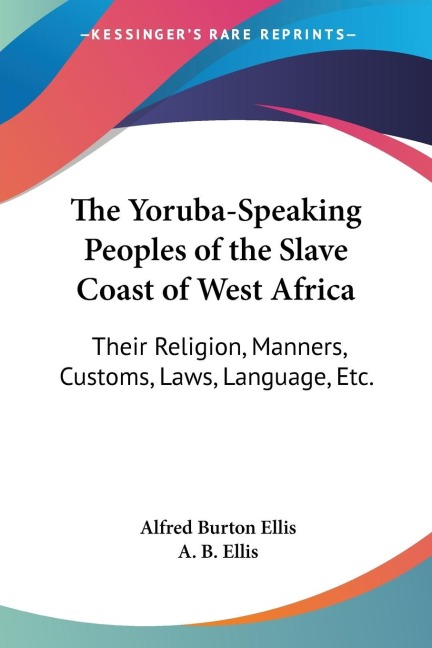 The Yoruba-Speaking Peoples of the Slave Coast of West Africa: Their Religion, Manners, Customs, Laws, Language, Etc.