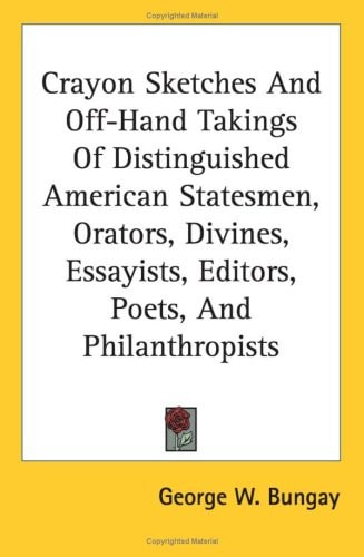 Crayon Sketches And Off-Hand Takings Of Distinguished American Statesmen, Orators, Divines, Essayists, Editors, Poets, And Philanthropists