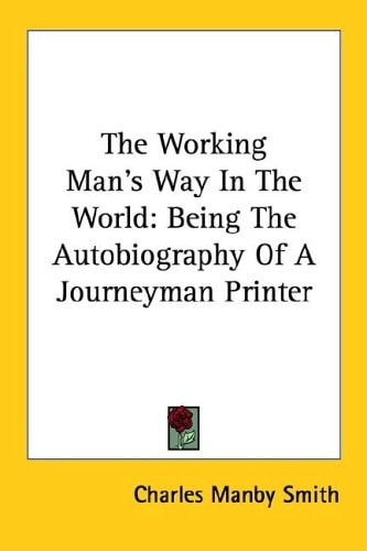 The Working Man's Way In The World: Being The Autobiography Of A Journeyman Printer