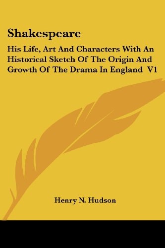 Shakespeare: His Life, Art And Characters With An Historical Sketch Of The Origin And Growth Of The Drama In England V1