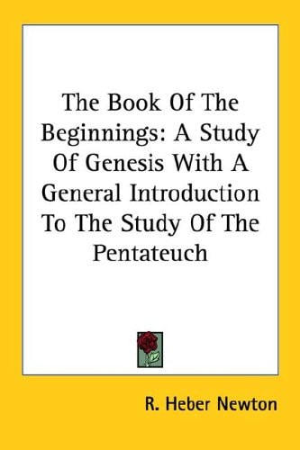 The Book Of The Beginnings: A Study Of Genesis With A General Introduction To The Study Of The Pentateuch