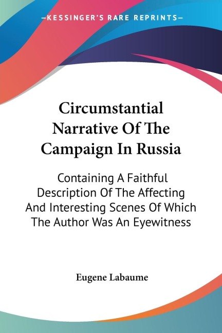 Circumstantial Narrative Of The Campaign In Russia: Containing A Faithful Description Of The Affecting And Interesting Scenes Of Which The Author Was An Eyewitness