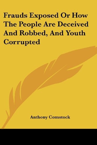 Frauds Exposed Or How The People Are Deceived And Robbed, And Youth Corrupted
