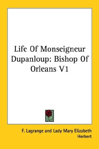 Life Of Monseigneur Dupanloup: Bishop Of Orleans V1