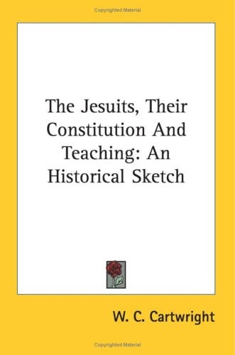 The Jesuits, Their Constitution And Teaching: An Historical Sketch