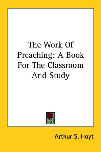 The Work of Preaching: A Book for the Classroom and Study