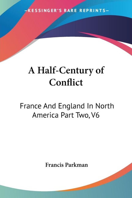 A Half-Century of Conflict: France And England In North America Part Two, V6