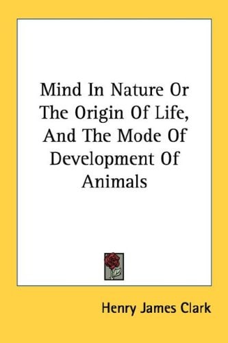 Mind In Nature Or The Origin Of Life, And The Mode Of Development Of Animals