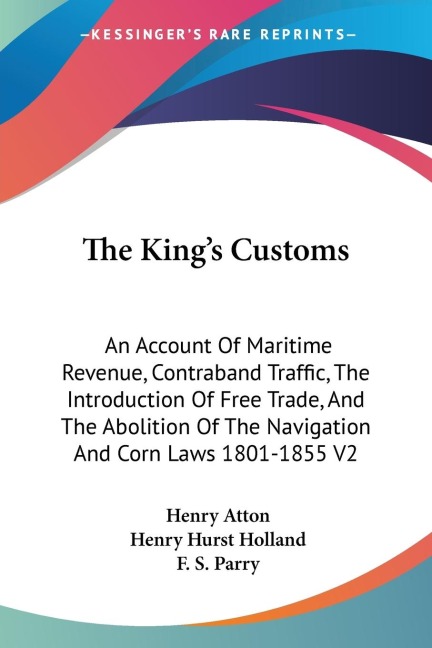 The Kings Customs: An Account Of Maritime Revenue, Contraband Traffic, The Introduction Of Free Trade, And The Abolition Of The Navigation And Corn Laws 1801-1855 V2