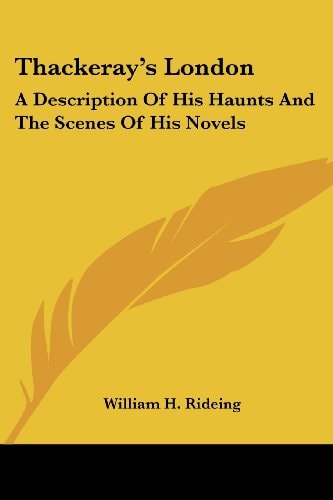 Thackeray's London: A Description Of His Haunts And The Scenes Of His Novels