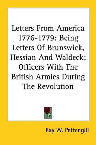 Letters from America 1776-1779: Being Letters of Brunswick, Hessian and Waldeck; Officers with the British Armies During the Revolution