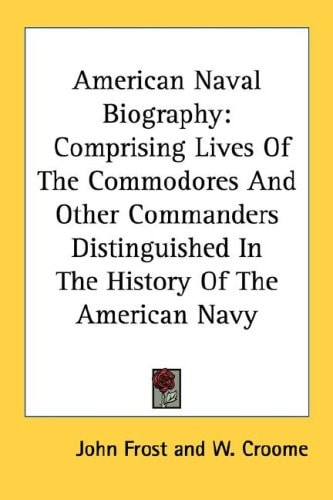 American Naval Biography: Comprising Lives Of The Commodores And Other Commanders Distinguished In The History Of The American Navy