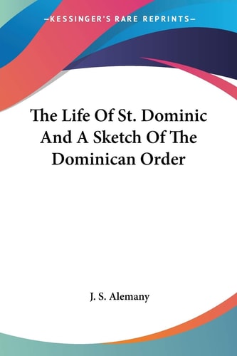 The Life Of St. Dominic And A Sketch Of The Dominican Order