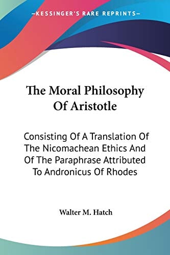 The Moral Philosophy Of Aristotle: Consisting Of A Translation Of The Nicomachean Ethics And Of The Paraphrase Attributed To Andronicus Of Rhodes
