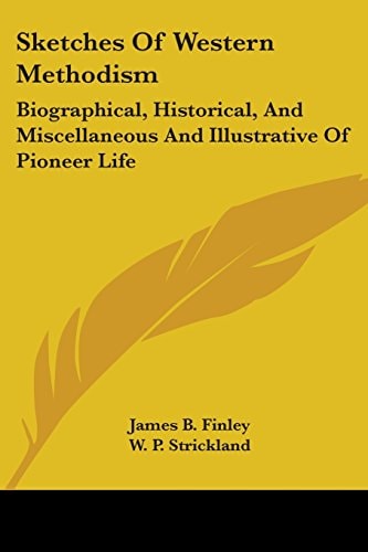 Sketches Of Western Methodism: Biographical, Historical, And Miscellaneous And Illustrative Of Pioneer Life