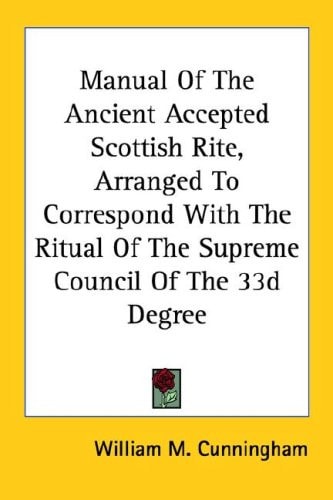 Manual Of The Ancient Accepted Scottish Rite, Arranged To Correspond With The Ritual Of The Supreme Council Of The 33d Degree