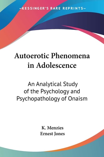 Autoerotic Phenomena in Adolescence: An Analytical Study of the Psychology and Psychopathology of Onaism