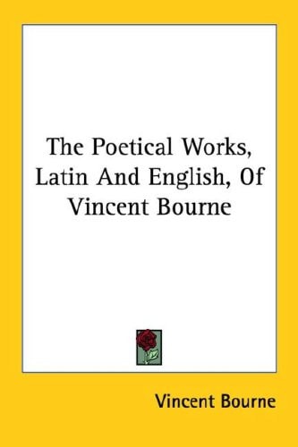 The Poetical Works, Latin And English, Of Vincent Bourne