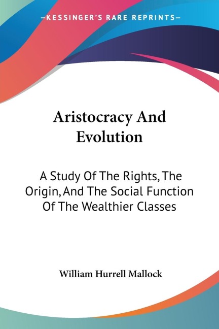 Aristocracy And Evolution: A Study Of The Rights, The Origin, And The Social Function Of The Wealthier Classes
