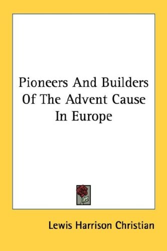 Pioneers and Builders of the Advent Cause in Europe