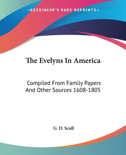 The Evelyns In America: Compiled From Family Papers And Other Sources 1608-1805