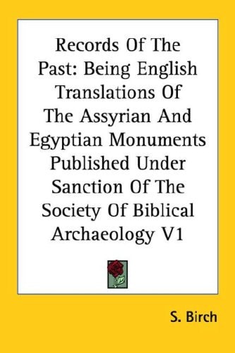 Records Of The Past: Being English Translations Of The Assyrian And Egyptian Monuments Published Under Sanction Of The Society Of Biblical Archaeology V1