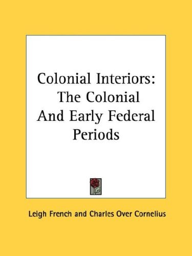 Colonial Interiors: The Colonial And Early Federal Periods